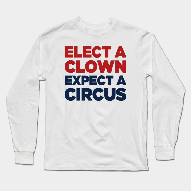 Elect A Clown, Expect A Circus Anti Donald Trump Long Sleeve T-Shirt by TextTees